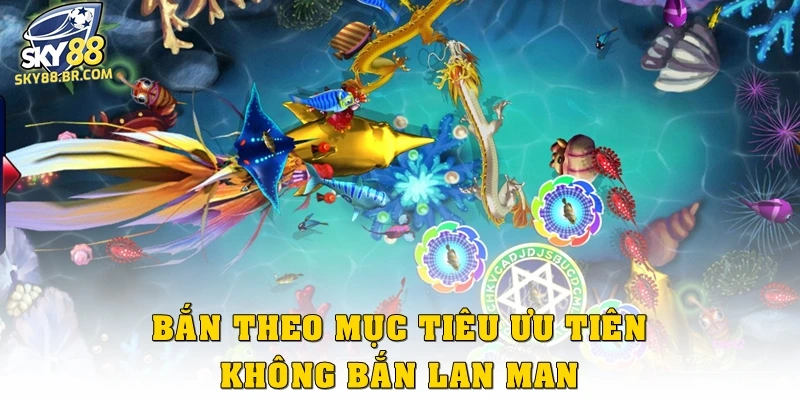 Kinh Nghiệm Chơi Bắn Cá Hiệu Quả Cho Mọi Game Thủ Tại Sky88 2 Bắn theo mục tiêu ưu tiên, không bắn lan man
