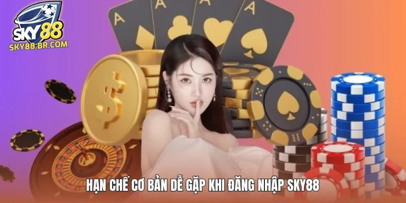 Đăng Nhập SKY88 4 Hạn chế cơ bản dễ gặp khi đăng nhập SKY88