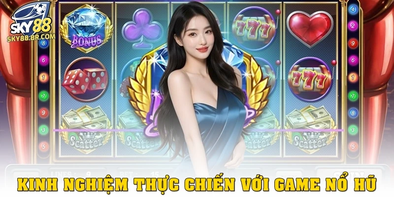 Tuyệt Chiêu Hướng Dẫn Chơi Game Nổ Hũ Giúp Tân Thủ Tăng Tỷ Lệ Thắng 3 Kinh nghiệm thực chiến với game nổ hũ