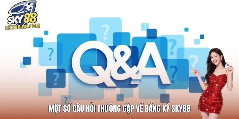 Một số câu hỏi thường gặp về đăng ký SKY88